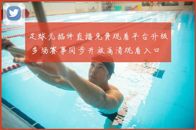足球无插件直播免费观看平台升级 多场赛事同步开放高清观看入口