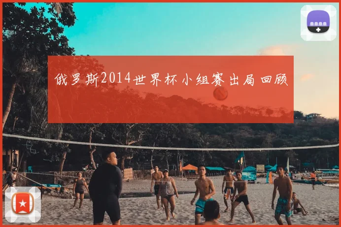 俄罗斯2014世界杯小组赛出局回顾