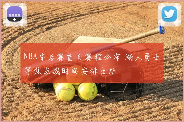 NBA季后赛首日赛程公布 湖人勇士等焦点战时间安排出炉