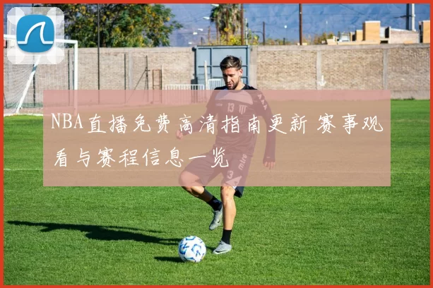 NBA直播免费高清指南更新 赛事观看与赛程信息一览