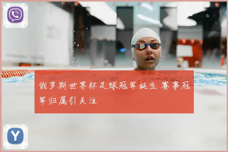 俄罗斯世界杯足球冠军诞生 赛事冠军归属引关注