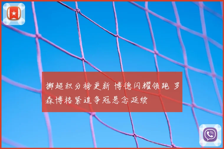 挪超积分榜更新 博德闪耀领跑 罗森博格紧追争冠悬念延续