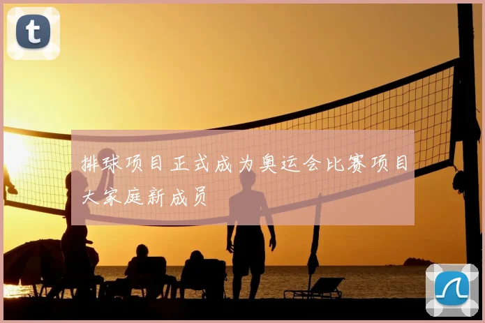 排球项目正式成为奥运会比赛项目大家庭新成员