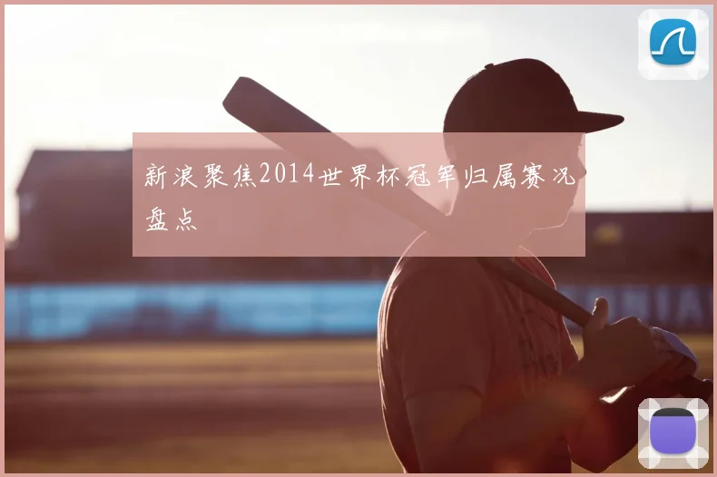新浪聚焦2014世界杯冠军归属赛况盘点