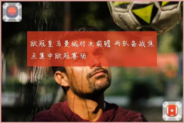 欧冠皇马曼城对决前瞻 两队备战焦点集中欧冠赛场
