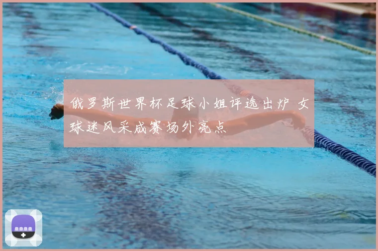 俄罗斯世界杯足球小姐评选出炉 女球迷风采成赛场外亮点
